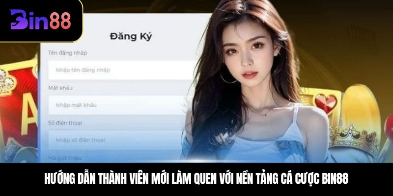 Hướng dẫn thành viên mới làm quen với nền tảng cá cược BIN88