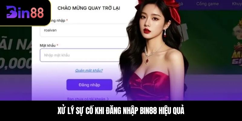 Xử lý sự cố khi đăng nhập BIN88 hiệu quả