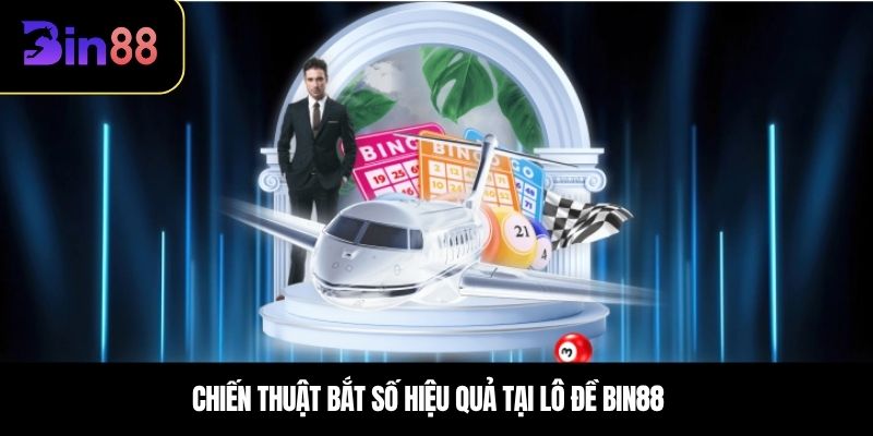 Chiến thuật bắt số hiệu quả tại lô đề BIN88