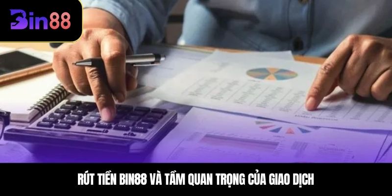 Rút tiền BIN88 và tầm quan trọng của giao dịch