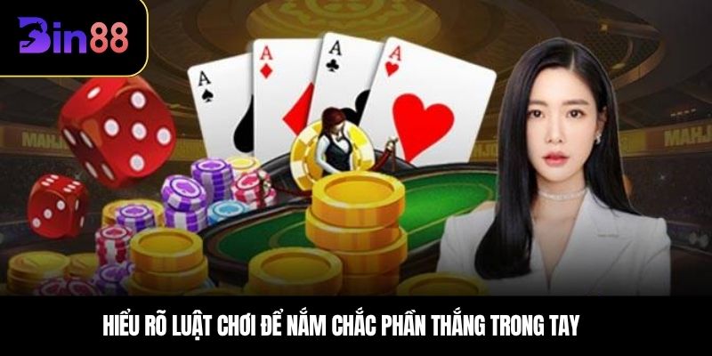 Hiểu rõ luật chơi để nắm chắc phần thắng trong tay 