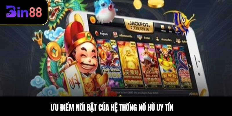 Ưu điểm nổi bật của hệ thống nổ hũ uy tín