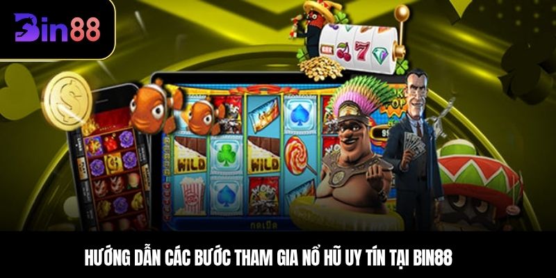 Hướng dẫn các bước tham gia nổ hũ uy tín tại BIN88