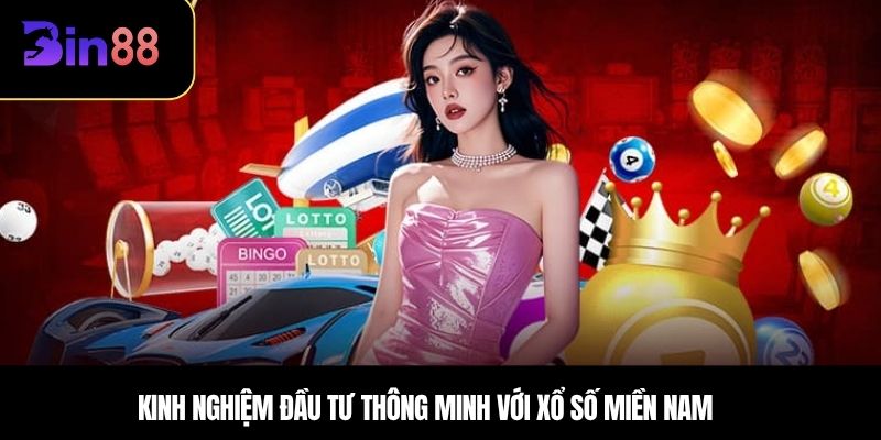 Kinh nghiệm đầu tư thông minh với xổ số miền Nam